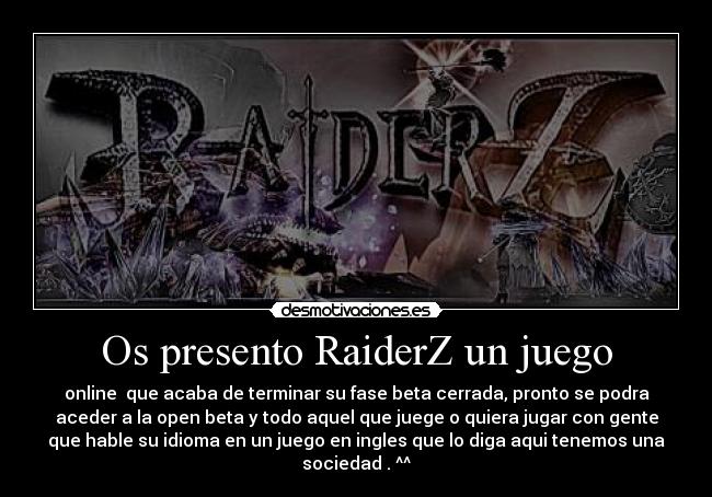 Os presento RaiderZ un juego - online  que acaba de terminar su fase beta cerrada, pronto se podra
aceder a la open beta y todo aquel que juege o quiera jugar con gente
que hable su idioma en un juego en ingles que lo diga aqui tenemos una
sociedad . ^^