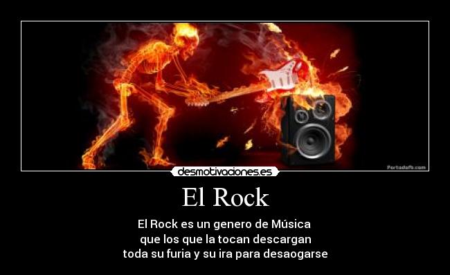 El Rock - El Rock es un genero de Música
que los que la tocan descargan
toda su furia y su ira para desaogarse