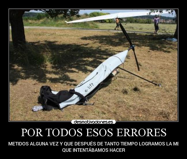 POR TODOS ESOS ERRORES - COMETIDOS ALGUNA VEZ Y QUE DESPUÉS DE TANTO TIEMPO LOGRAMOS LA META
QUE INTENTÁBAMOS HACER