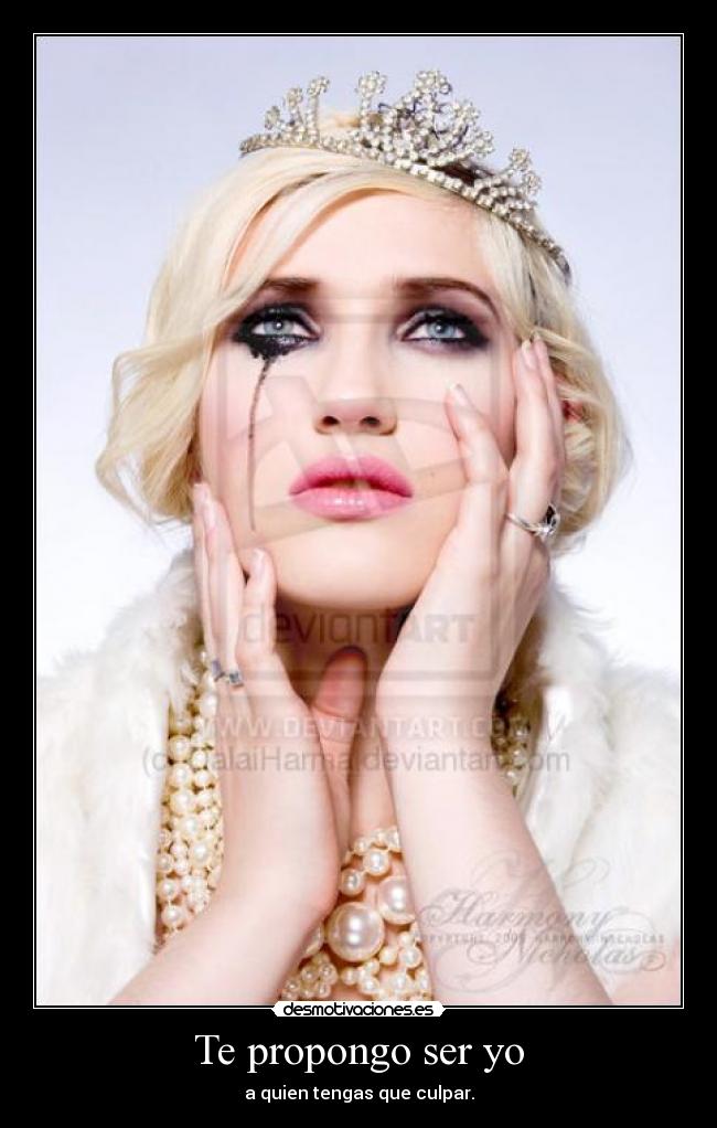 Te propongo ser yo - a quien tengas que culpar.