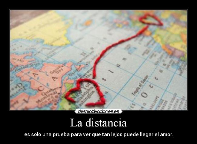 La distancia - es solo una prueba para ver que tan lejos puede llegar el amor.
