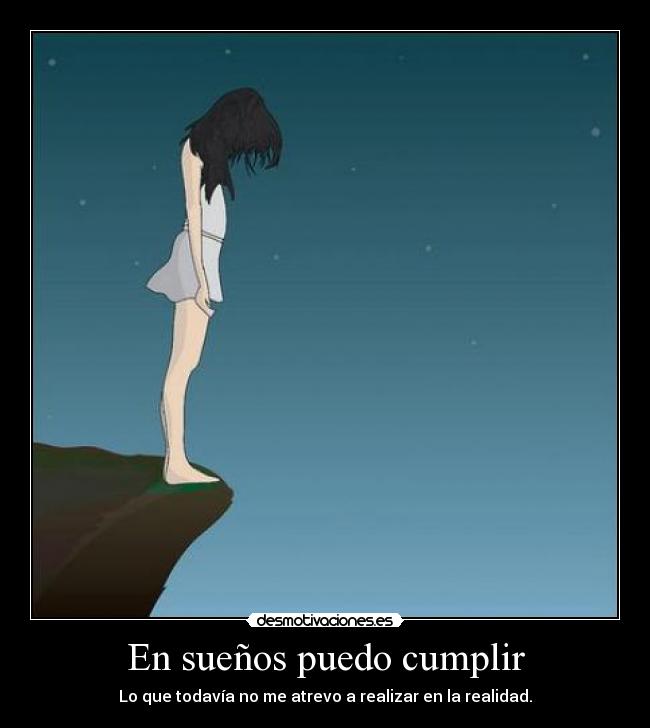 En sueños puedo cumplir - Lo que todavía no me atrevo a realizar en la realidad.