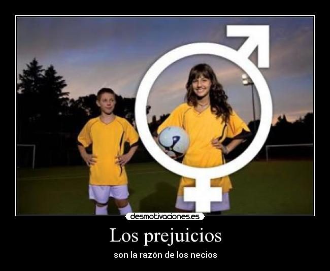 Los prejuicios - son la razón de los necios