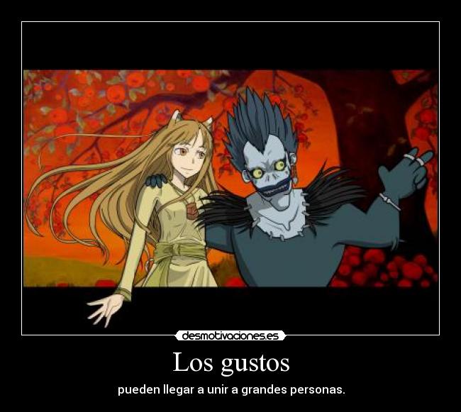 Los gustos - pueden llegar a unir a grandes personas.