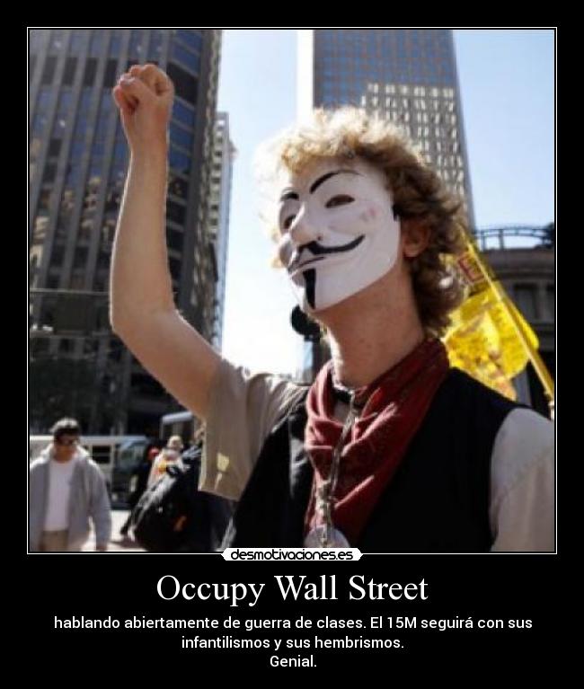 Occupy Wall Street - hablando abiertamente de guerra de clases. El 15M seguirá con sus
infantilismos y sus hembrismos.
Genial.