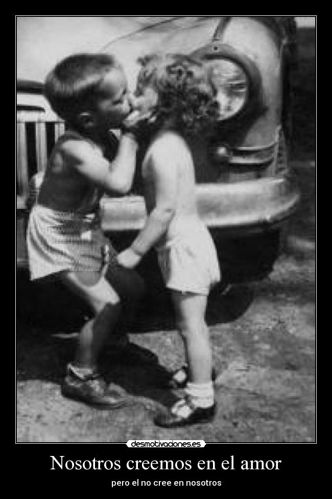 Nosotros creemos en el amor - pero el no cree en nosotros