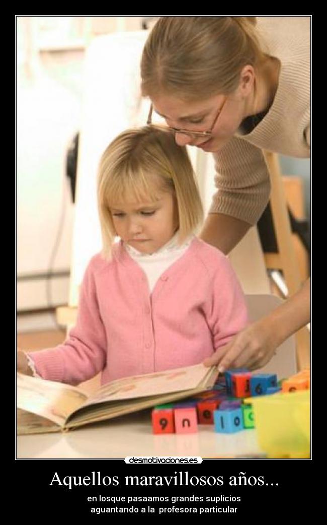 Aquellos maravillosos años... - en losque pasaamos grandes suplicios
aguantando a la  profesora particular
