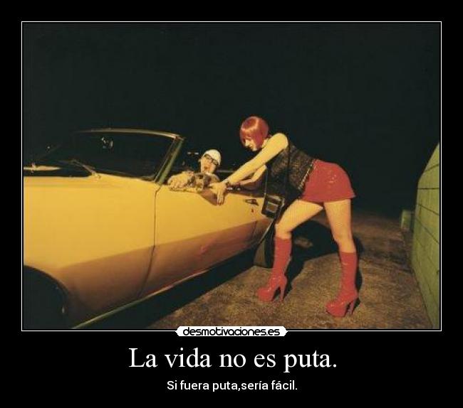 La vida no es puta. -
