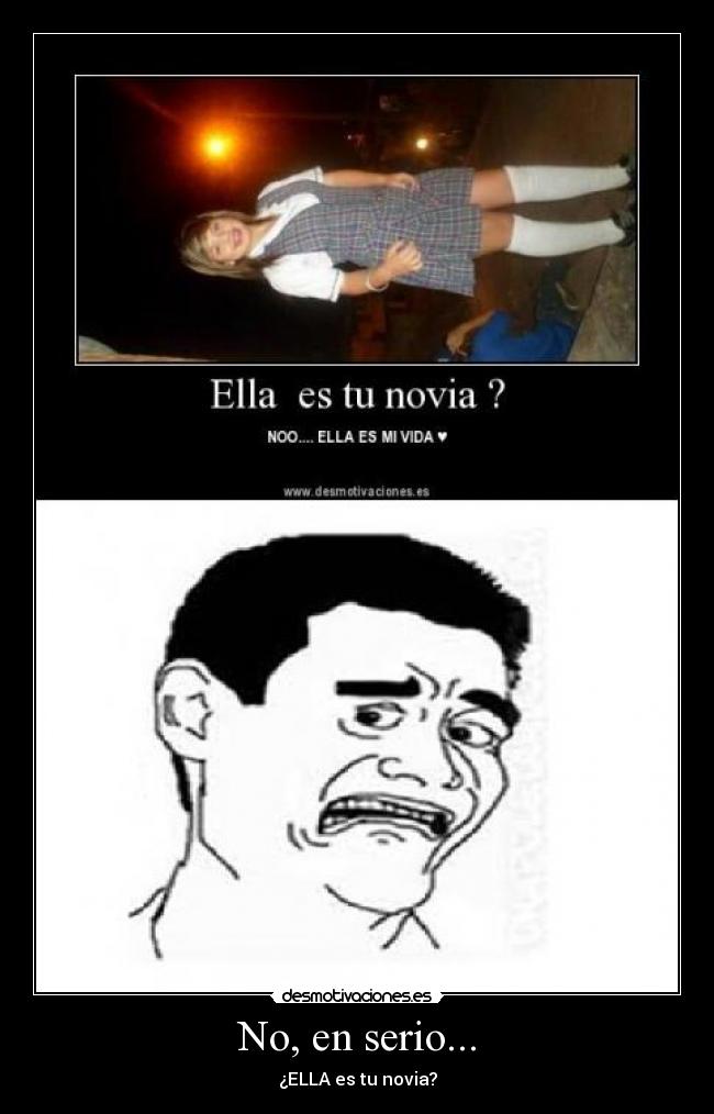 No, en serio... - ¿ELLA es tu novia?