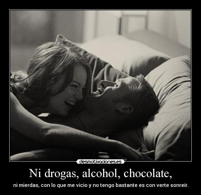 Ni drogas, alcohol, chocolate, -