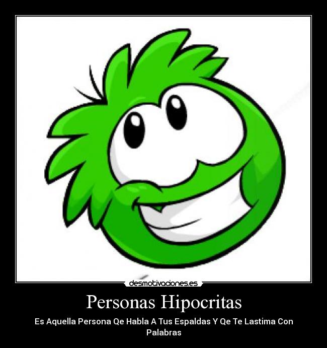 Personas Hipocritas - Es Aquella Persona Qe Habla A Tus Espaldas Y Qe Te Lastima Con Palabras