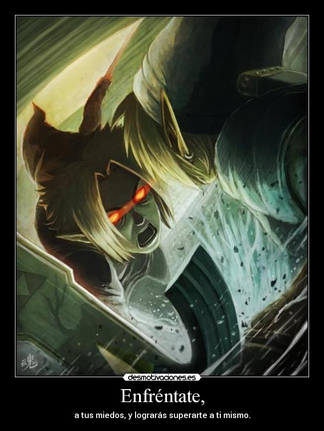 Enfréntate, - a tus miedos, y lograrás superarte a ti mismo.