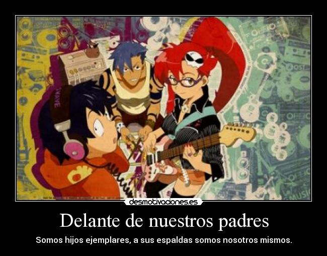 Delante de nuestros padres - Somos hijos ejemplares, a sus espaldas somos nosotros mismos.