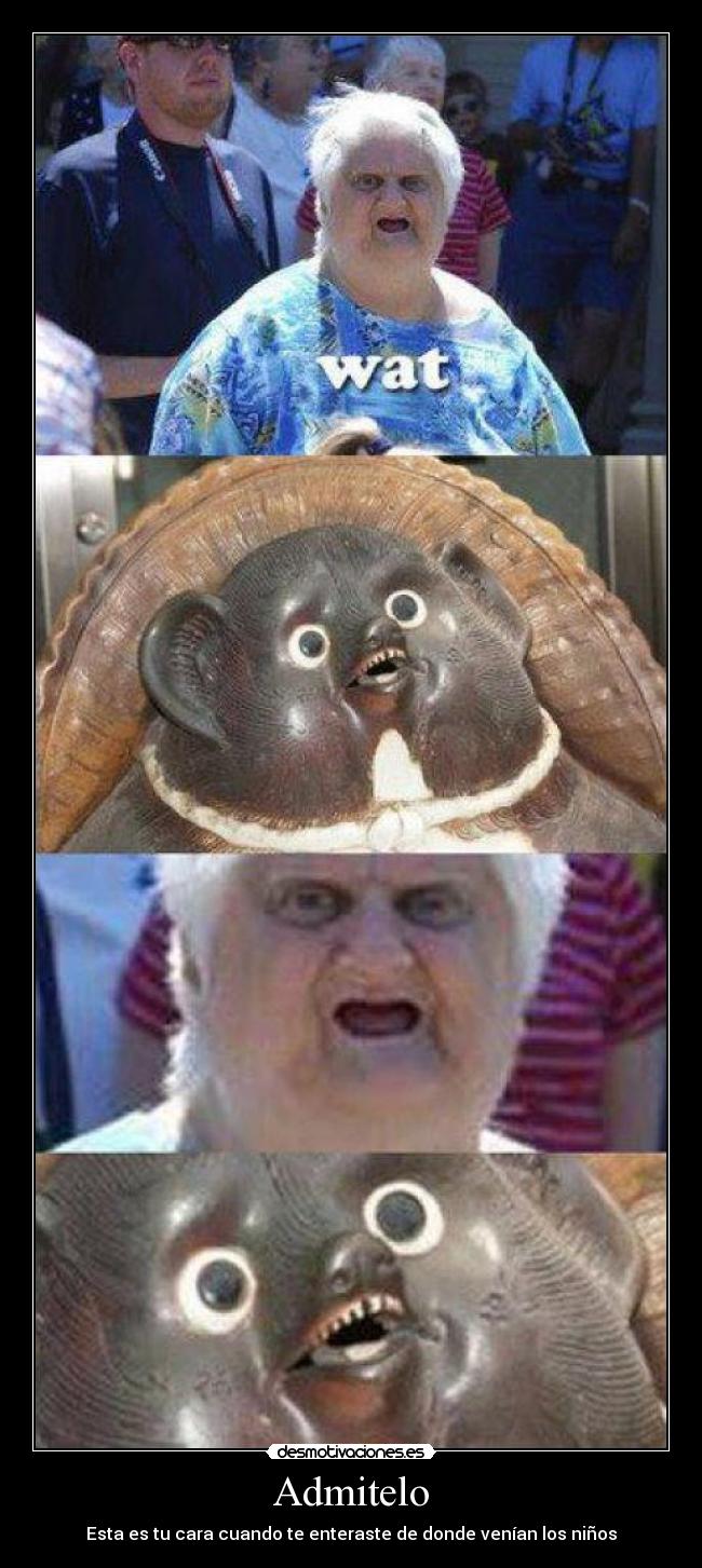 Admitelo - Esta es tu cara cuando te enteraste de donde venían los niños