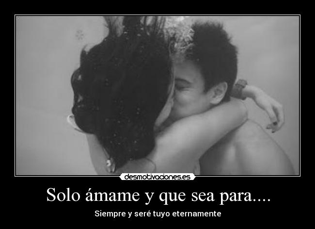 Solo ámame y que sea para.... - 