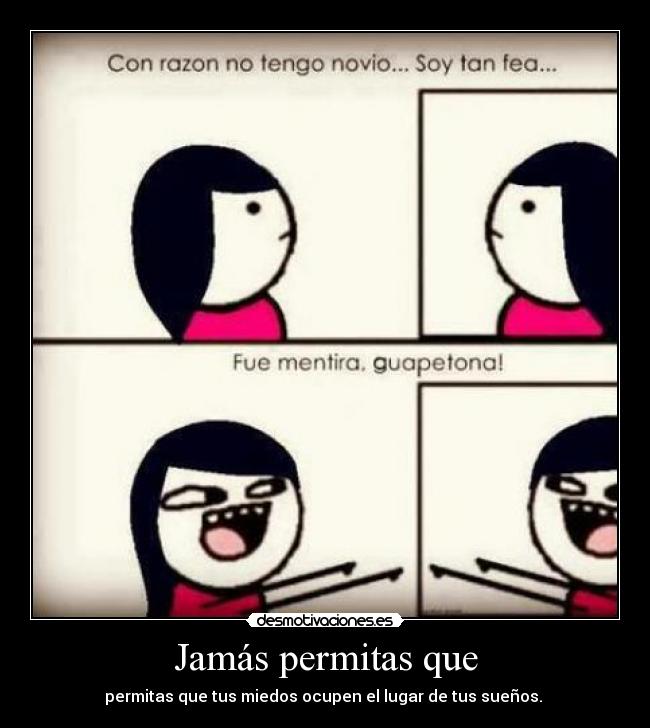 Jamás permitas que - permitas que tus miedos ocupen el lugar de tus sueños. ♥