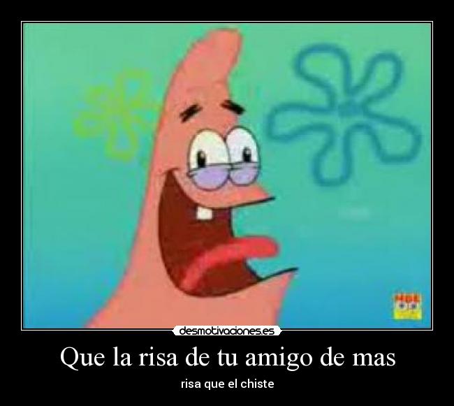 Que la risa de tu amigo de mas -