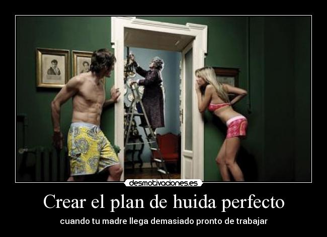 Crear el plan de huida perfecto - cuando tu madre llega demasiado pronto de trabajar