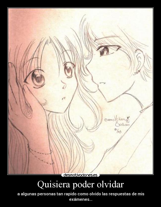 Quisiera poder olvidar - a algunas personas tan rapido como olvido las respuestas de mis exámenes...♥