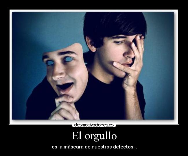 El orgullo - es la máscara de nuestros defectos...