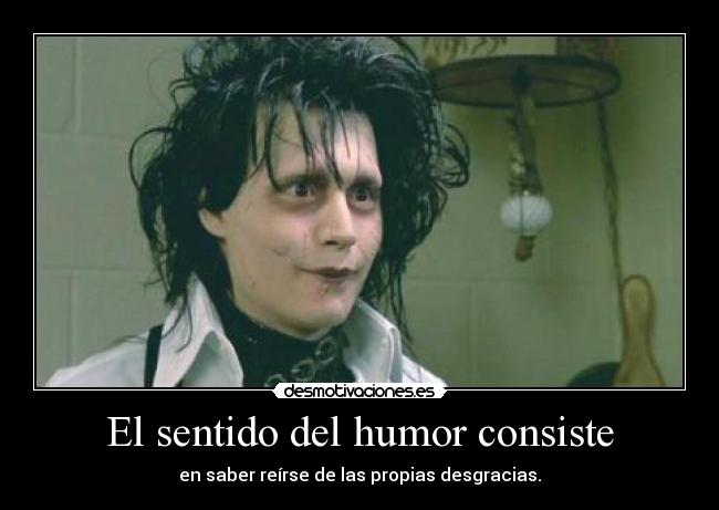 El sentido del humor consiste - en saber reírse de las propias desgracias.