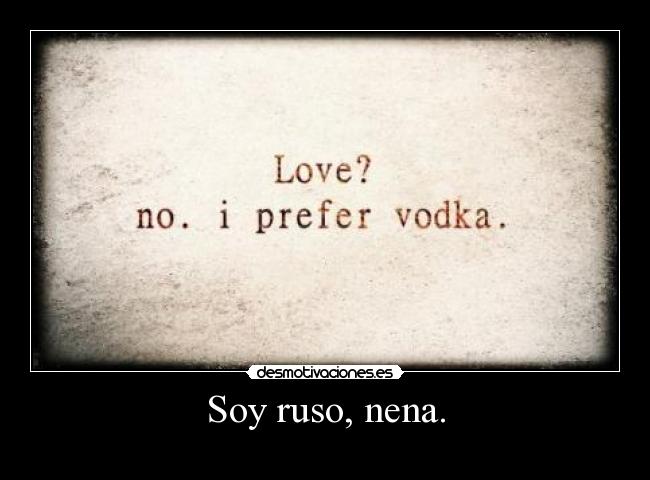 Soy ruso, nena. - 