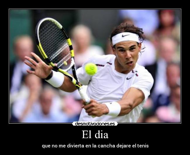 El dia - que no me divierta en la cancha dejare el tenis