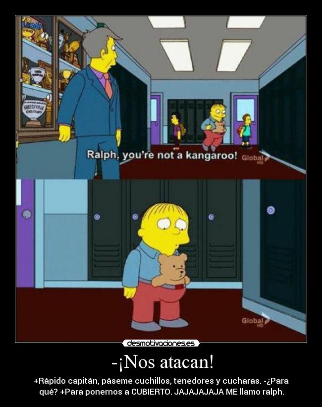 -¡Nos atacan! - +Rápido capitán, páseme cuchillos, tenedores y cucharas. -¿Para
qué? +Para ponernos a CUBIERTO. JAJAJAJAJA ME llamo ralph.