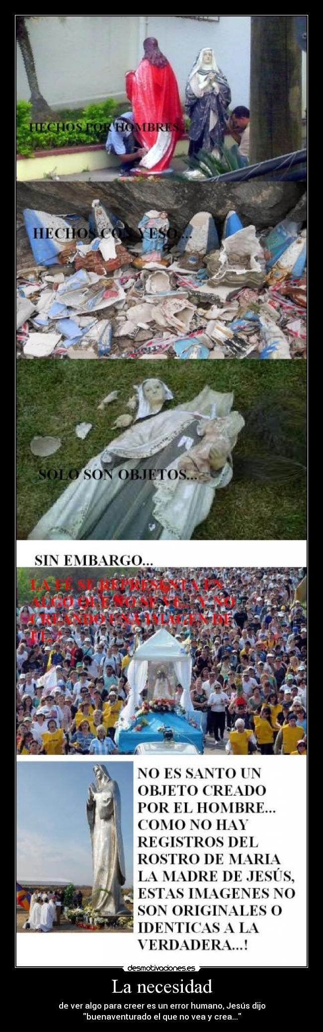 La necesidad - de ver algo para creer es un error humano, Jesús dijo
buenaventurado el que no vea y crea...