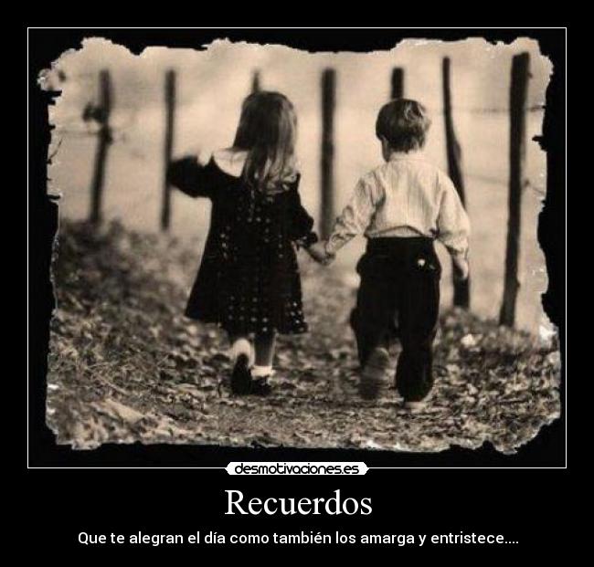 Recuerdos - Que te alegran el día como también los amarga y entristece....