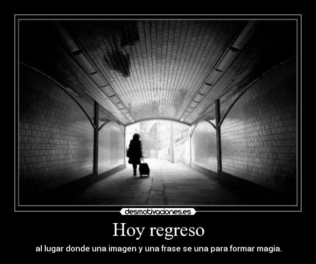 Hoy regreso - al lugar donde una imagen y una frase se una para formar magia.