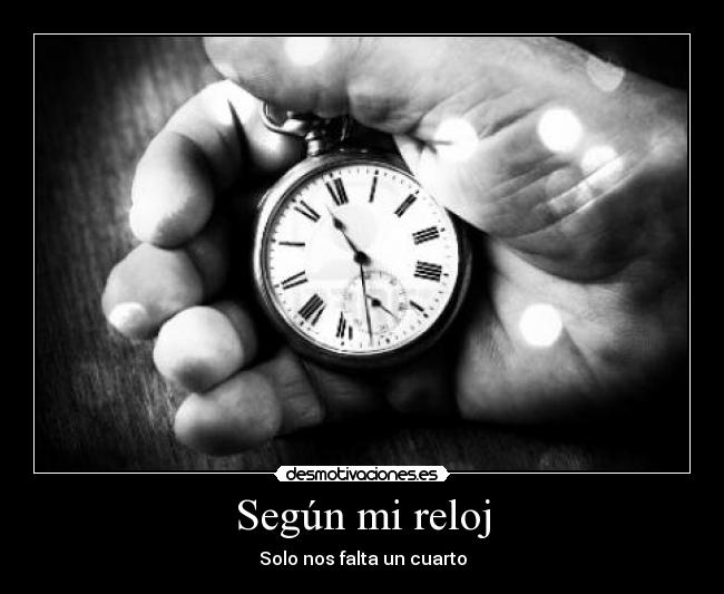 Según mi reloj - Solo nos falta un cuarto