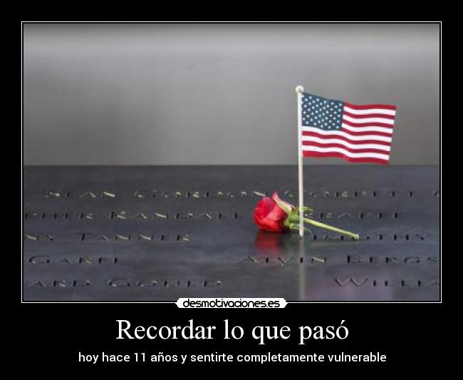 Recordar lo que pasó - hoy hace 11 años y sentirte completamente vulnerable