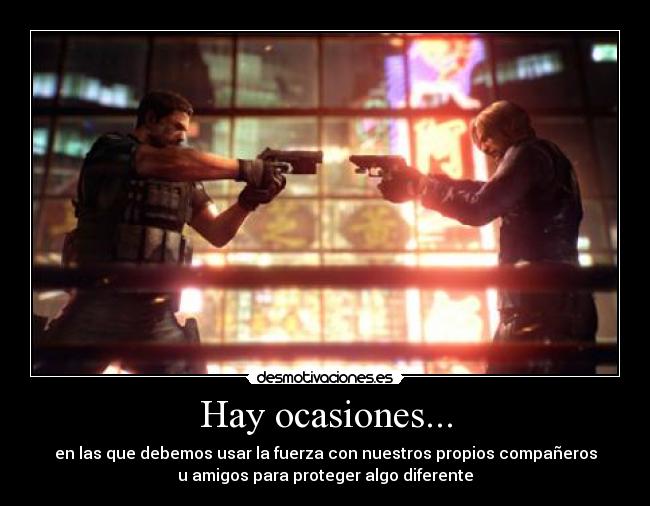 Hay ocasiones... - en las que debemos usar la fuerza con nuestros propios compañeros
u amigos para proteger algo diferente