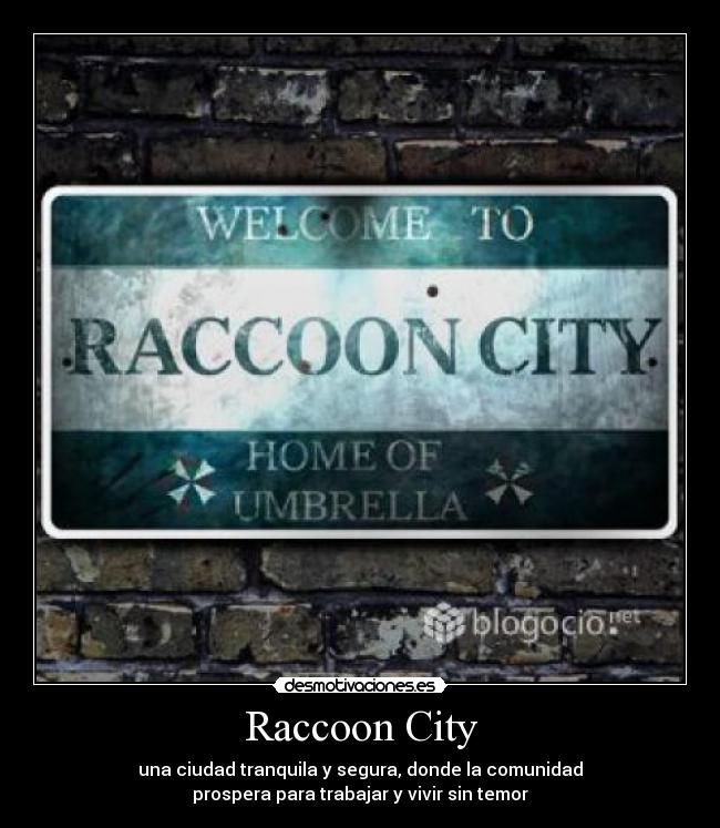 Raccoon City - una ciudad tranquila y segura, donde la comunidad
prospera para trabajar y vivir sin temor