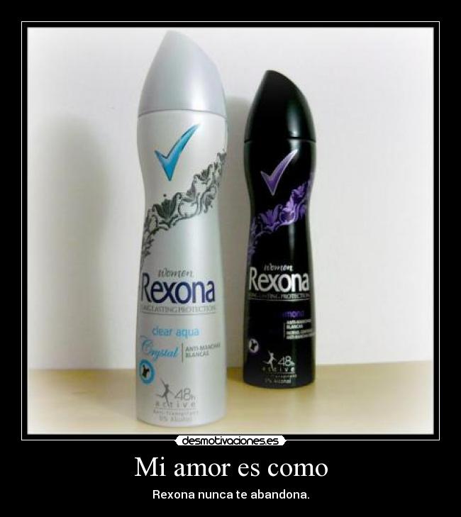 Mi amor es como - Rexona nunca te abandona.