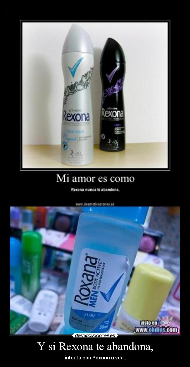 Y si Rexona te abandona, - intenta con Roxana a ver...