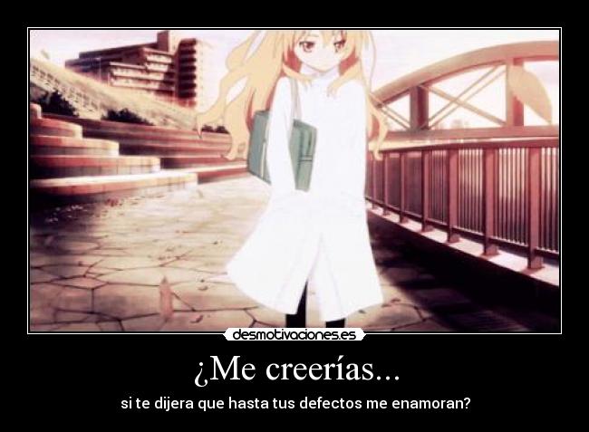 ¿Me creerías... - si te dijera que hasta tus defectos me enamoran?