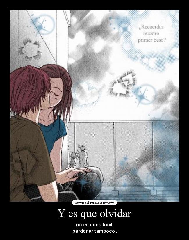 Y es que olvidar - no es nada facil 
perdonar tampoco .