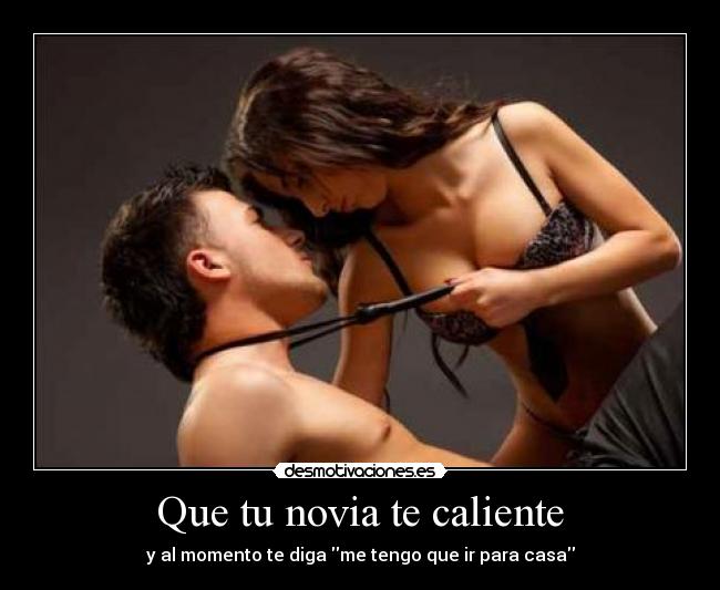 Que tu novia te caliente - y al momento te diga me tengo que ir para casa