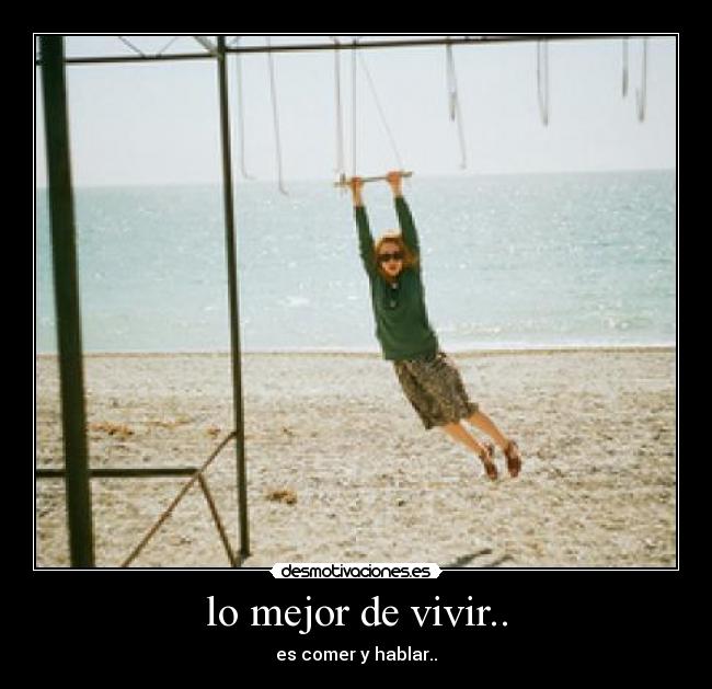 lo mejor de vivir.. - es comer y hablar..