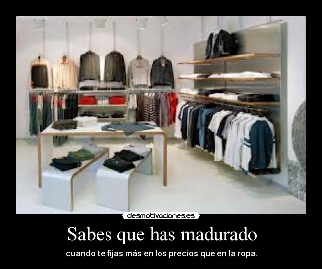 Sabes que has madurado - cuando te fijas más en los precios que en la ropa.