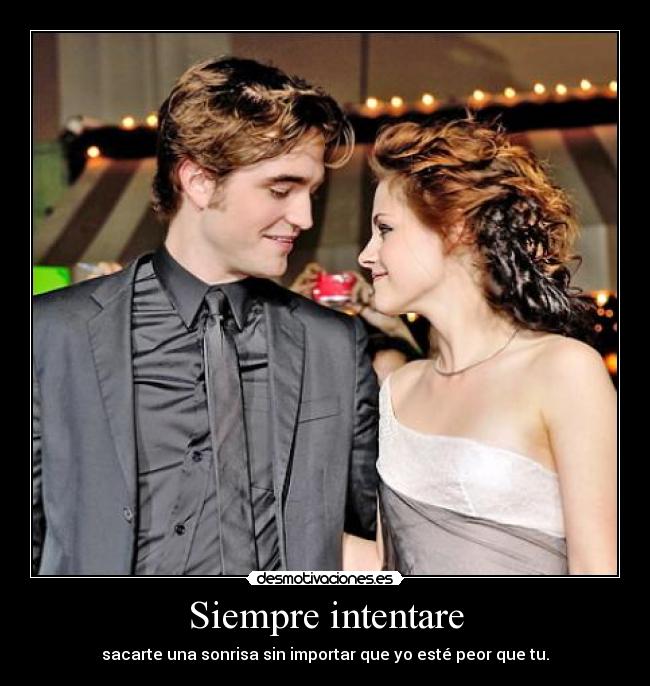 Siempre intentare - sacarte una sonrisa sin importar que yo esté peor que tu.