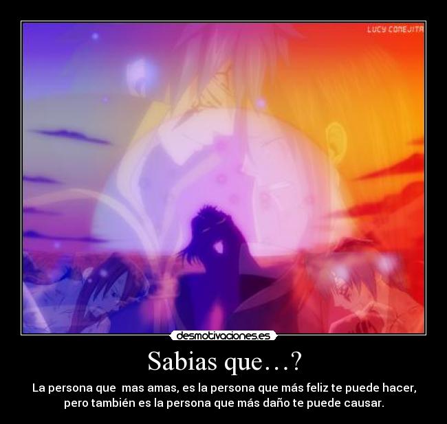 Sabias que…? - La persona que  mas amas, es la persona que más feliz te puede hacer,
pero también es la persona que más daño te puede causar.