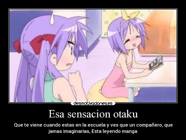 Esa sensacion otaku - Que te viene cuando estas en la escuela y ves que un compañero, que
jamas imaginarias, Esta leyendo manga