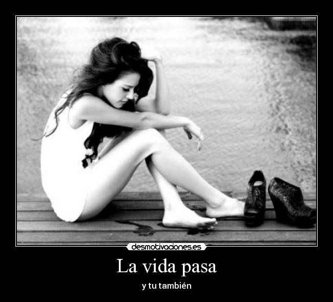 La vida pasa - y tu también