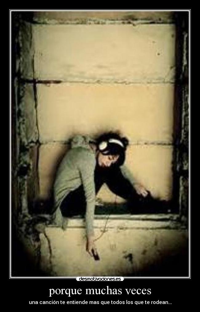 porque muchas veces - una canción te entiende mas que todos los que te rodean...