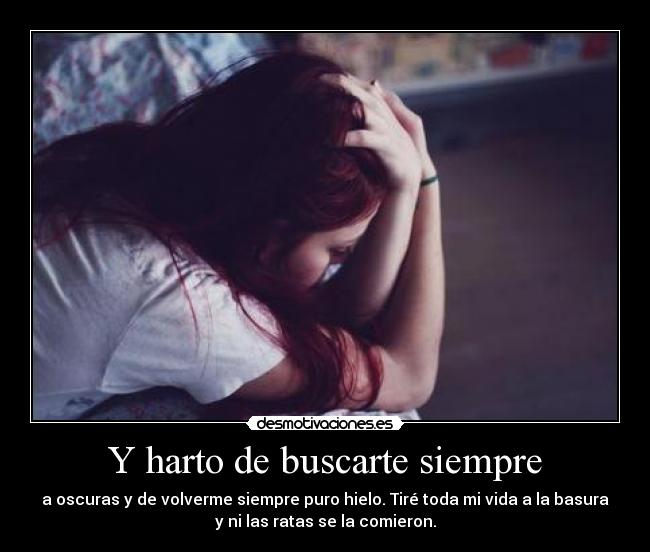 Y harto de buscarte siempre -