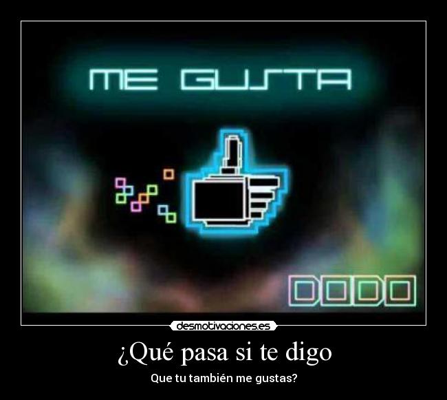 ¿Qué pasa si te digo - Que tu también me gustas?
