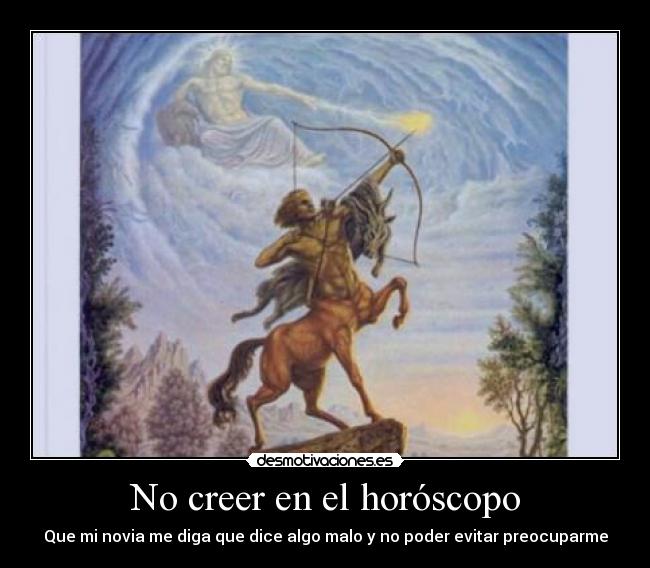 No creer en el horóscopo - Que mi novia me diga que dice algo malo y no poder evitar preocuparme